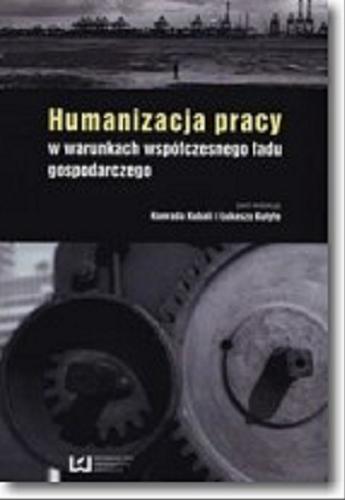 Okładka książki Humanizacja pracy w warunkach współczesnego ładu gospodarczego / pod red. Konrada Kubali i Łukasza Kutyło.