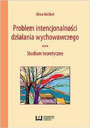 Okładka książki Problem intencjonalności działania wychowawczego : studium teoretyczne / Alina Wróbel.