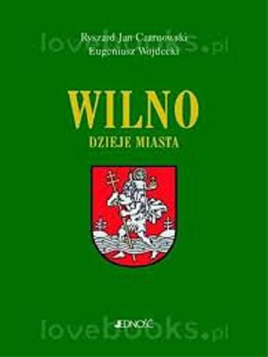 Okładka książki Wilno : dzieje i obraz miasta / Ryszard Jan Czarnowski, Eugeniusz Wojdecki.