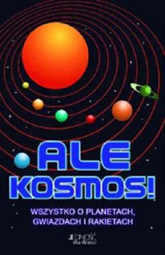 Okładka książki  Ale kosmos! : wszystko o planetach, gwiazdach i rakietach  1