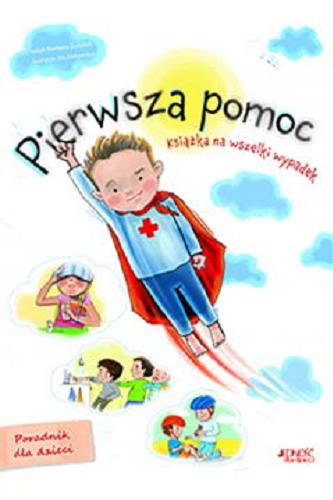Okładka książki Pierwsza pomoc : książka na wszelki wypadek : poradnik dla dzieci / tekst Barbara Żołądek ; ilustrowała Ola Makowska.