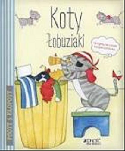 Okładka książki Koty łobuziaki / [tekst Serena Riffaldi ; ilustracje Elena Modena ; tłumaczenie z j. włoskiego Anna Gogolin].