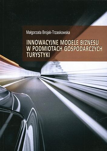Okładka książki Innowacyjne modele biznesu w podmiotach gospodarczych turystyki / Małgorzata Brojak-Trzaskowska.