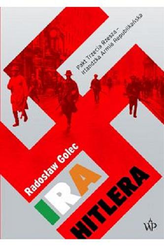 Okładka książki IRA Hitlera : pakt Trzecia Rzesza - Irlandzka Armia Republikańska / Radosław Golec.