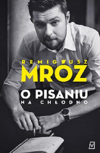 Okładka książki O pisaniu na chłodno / Remigiusz Mróz.