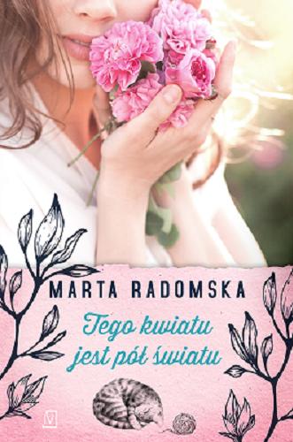 Okładka książki Tego kwiatu jest pół światu / Marta Radomska.