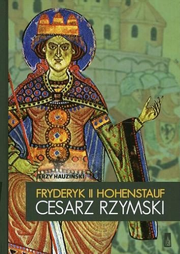 Okładka książki Fryderyk II Hohenstauf cesarz rzymski / Jerzy Hauziński.