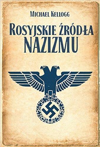 Okładka książki Rosyjskie źródła nazizmu / Michael Kellogg ; przekł. Sławomir Kędzierski.