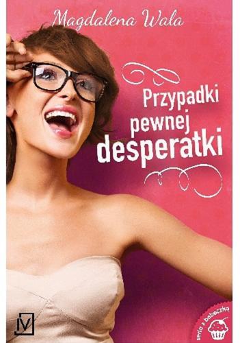 Okładka książki Przypadki pewnej desperatki / Magdalena Wala.