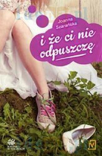 Okładka książki I że ci nie odpuszczę / Joanna Szarańska.