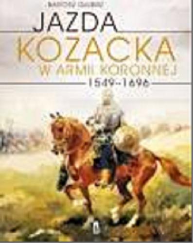 Okładka książki Jazda kozacka w armii koronnej 1549-1696 / Bartosz Głubisz.