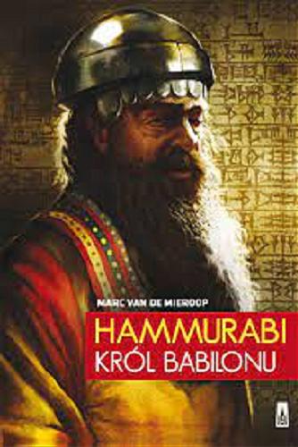 Okładka książki Hammurabi król Babilonu / Marc Van de Mieroop ; przekład Fabian Tryl.