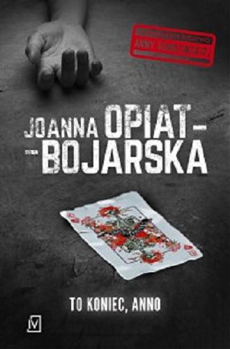 Okładka książki To koniec, Anno / Joanna Opiat-Bojarska.