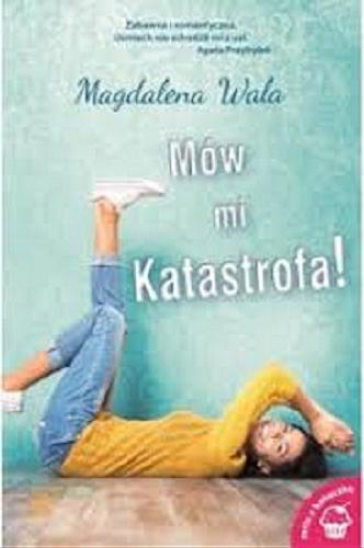 Okładka książki Mów mi Katastrofa! / Magdalena Wala.