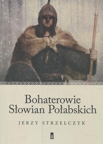 Okładka książki Bohaterowie Słowian Połabskich / Jerzy Strzelczyk.