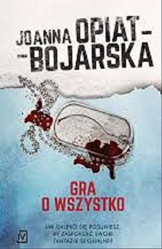 Okładka książki Gra o wszystko / Joanna Opiat-Bojarska.