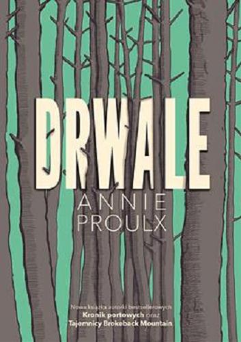 Okładka książki Drwale / Annie Proulx ; przełożył Jędrzej Polak.