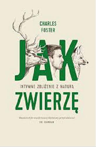 Okładka książki Jak zwierzę : intymne zbliżenie z naturą / Charles Foster ; przekład Jacek Konieczny.