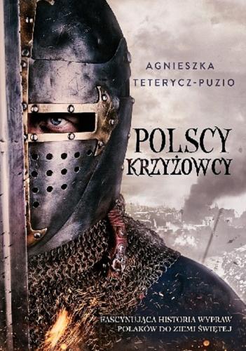 Okładka książki Polscy krzyżowcy : fascynująca historia wędrówek Polaków do Ziemi Świętej / Agnieszka Teterycz-Puzio.