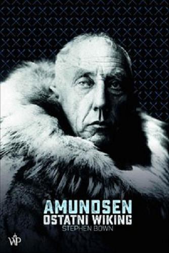 Okładka książki Amundsen : [E-book] ostatni wiking / Stephen R. Bown ; przekład Krzysztof Cieślik.