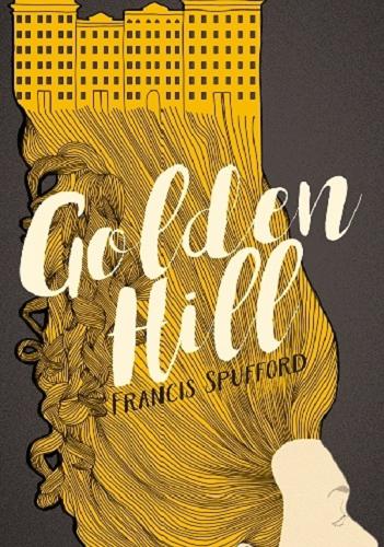 Okładka książki Golden Hill / Francis Spufford ; przekład Jędrzej Polak.
