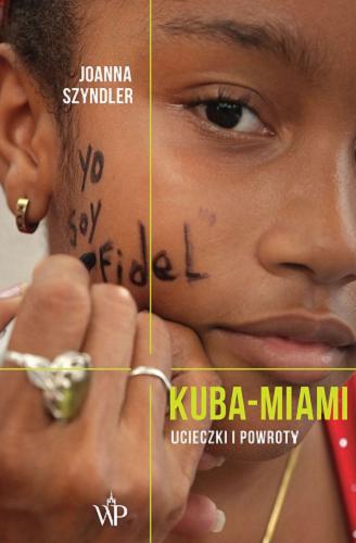 Okładka książki Kuba - Miami : ucieczki i powroty / Joanna Szyndler ; [zdjęcia Senen Tabares Ricardo].