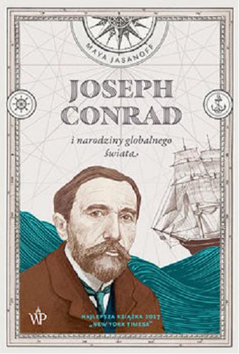 Okładka książki Joseph Conrad i narodziny globalnego świata / Maya Jasanoff ; przekład Krzysztof Cieślik, Maciej Miłkowski.