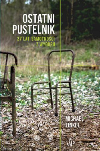 Okładka książki Ostatni pustelnik : 27 lat samotności z wyboru / Michael Finkel ; przekład Katarzyna Bażyńskia-Chojnacka.