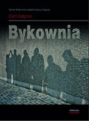 Okładka książki Bykownia : cień Katynia / fotografie Tymon Kretschmer ; narracja Izabella Sariusz-Skąpska.