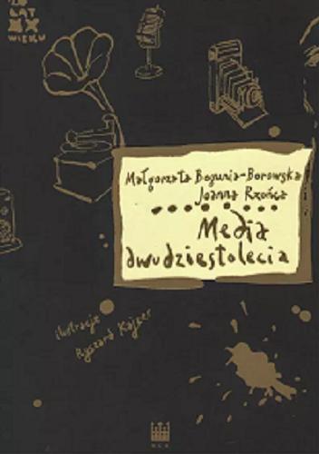 Okładka książki Media dwudziestolecia / Małgorzata Bogunia-Borowska, Joanna Rzońca ; ilustracje Ryszard Kajzer.