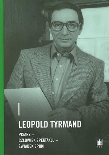 Leopold Tyrmand : pisarz - człowiek spektaklu - świadek epoki Tom 4.9