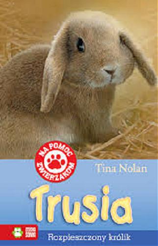 Okładka książki Trusia / Tina Nolan ; ilustracje Sharon Rentta ; przekład [z angielskiego] Patryk Dobrowolski.