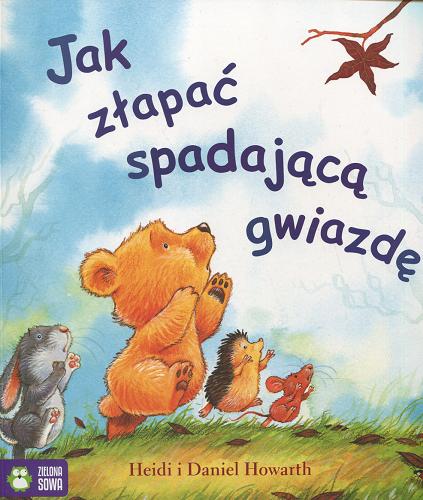 Okładka książki Jak złapać spadającą gwiazdę / Heidi i Daniel Howarth ; [tłumaczenie Barbara Górecka].