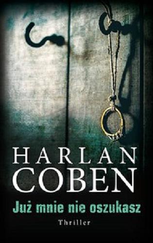 Okładka książki Już mnie nie oszukasz / Harlan Coben ; z angielskiego przełożył Robert Waliś.