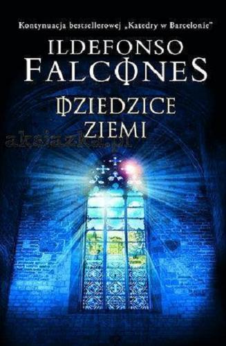 Okładka książki Dziedzice ziemi / Ildefonso Falcones ; z hiszpańskiego przełożyli Joanna Ostrowska, Grzegorz Ostrowski.