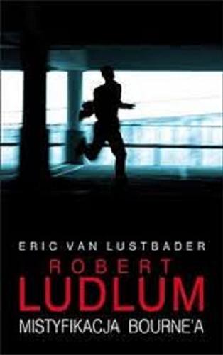 Okładka książki Mistyfikacja Bourne`a / Robert Ludlum [oraz] Eric van Lustbader ; z angielskiego przełożył Krzysztof Sokołowski.