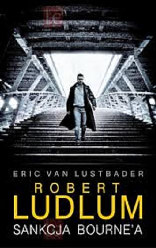 Okładka książki Sankcja Bourne`a / Robert Ludlum [oraz] Eric van Lustbader ; z angielskiego przełożył Krzysztof Sokołowski.