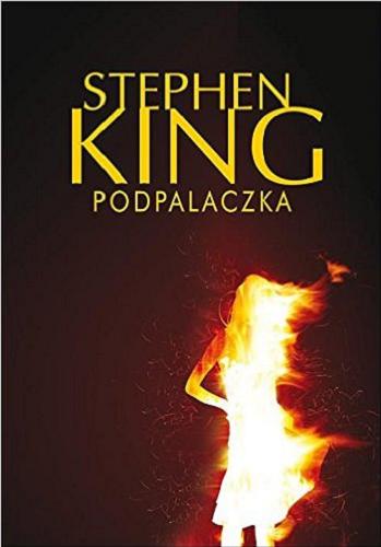 Okładka książki Podpalaczka / Stephen King ; z ang. prze?. Krzysztof Soko?owski.