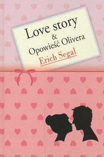 Okładka książki Love story & Opowieść Olivera / Erich Segal ; z angielskiego przełożył Grzegorz Kołodziejczyk.