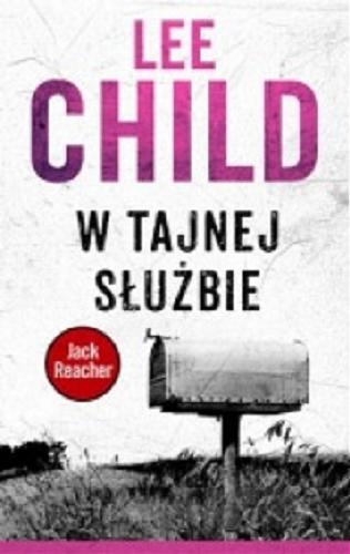 Okładka książki W tajnej służbie / Lee Child ; z angielskiego przełożyła Paulina Braiter.