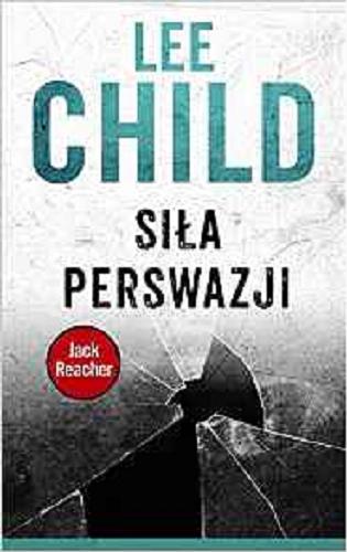 Okładka książki Siła perswazji / Lee Child ; z angielskiego przełożyła Paulina Braiter.