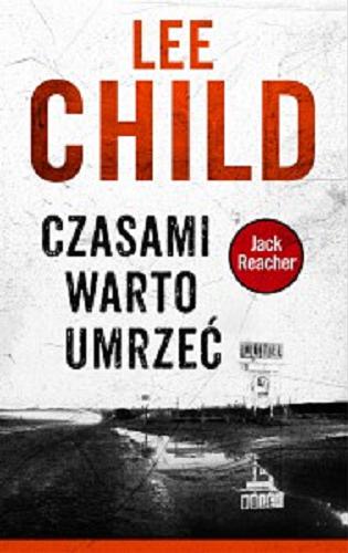 Okładka książki Czasami warto umrzeć / Lee Child ; z angielskiego przełożył Lech Z. Żołędziowski.