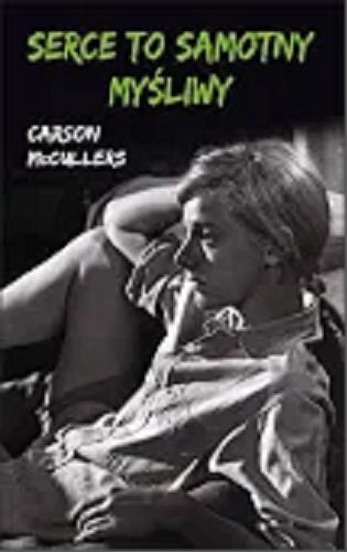 Okładka książki Serce to samotny myśliwy / Carson McCullers ; z angielskiego przełożyła Jadwiga Olędzka.