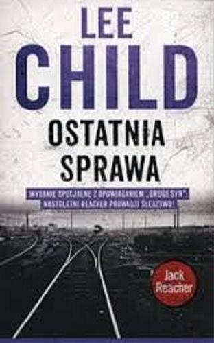 Okładka książki Ostatnia sprawa / Lee Child ; z angielskiego przełożyli Lech Z. Żołędziowski, Andrzej Szulc.