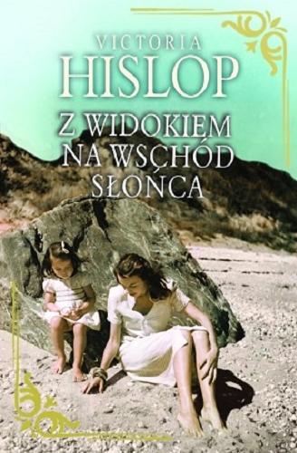 Okładka książki Z widokiem na wschód słońca / Victoria Hislop ; z angielskiego przełożyła Maria Olejniczak-Skarsg?rd.