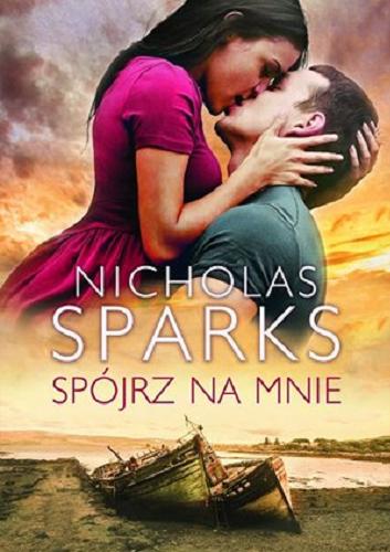 Okładka książki Spójrz na mnie / Nicholas Sparks ; z angielskiego przełożyła Maria Gębicka-Frąc.