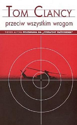 Okładka książki Przeciw wszystkim wrogom / Tom Clancy , Peter Telep ; z angielskiego przełożył Grzegorz Kołodziejczyk.