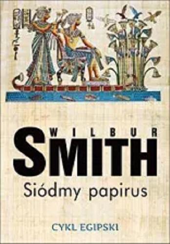 Okładka książki Siódmy papirus / Wilbur Smith ; z angielskiego przełożyli Grażyna Grygiel, Piotr Staniewski.