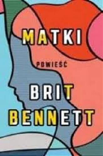 Okładka książki Matki / Brit Bennett ; z angielskiego przełożyła Izabela Matuszewska.