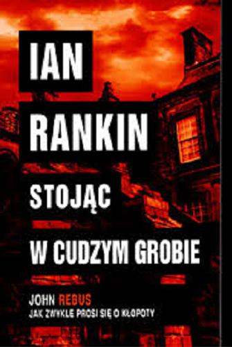 Okładka książki Stojąc w cudzym grobie / Ian Rankin ; z angielskiego przełożył Jan Kraśko.